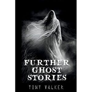 Further Ghost Stories -- Tony Walker